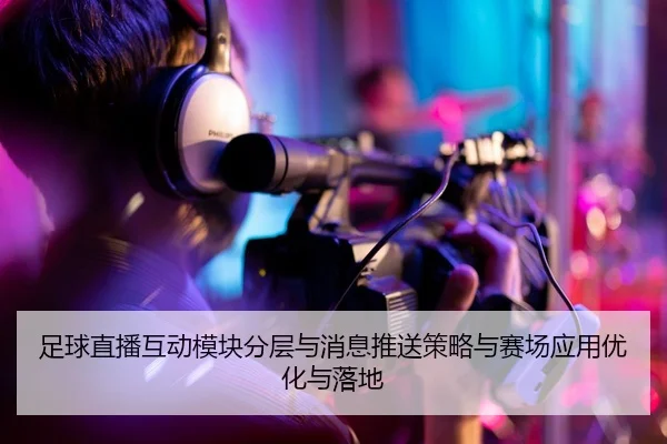 足球直播互动模块分层与消息推送策略与赛场应用优化与落地